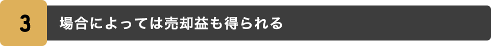 3.場合によっては売却益も得られる